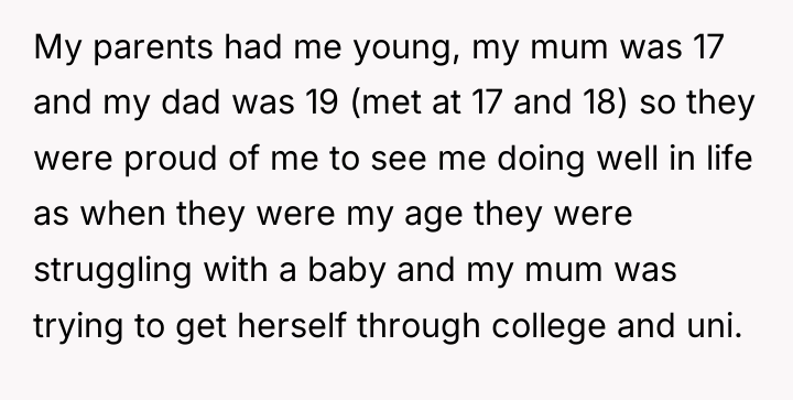 My parents had me young, my mum was 17 and...