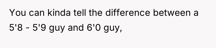 You can kinda tell the difference between a 5'8 -...
