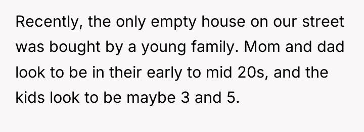 Recently, the only empty house on our street was bought...