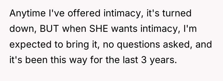 Anytime I've offered intimacy, it's turned down, BUT when SHE...