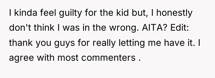 I kinda feel guilty for the kid but, I honestly...