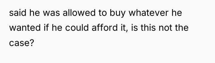 said he was allowed to buy whatever he wanted if...