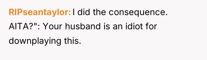 RIPseantaylor I did the consequence. AITA?": Your husband is an...