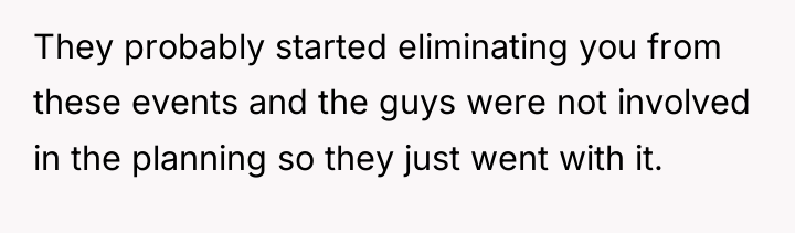 They probably started eliminating you from these events and the...