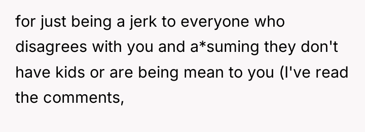 for just being a jerk to everyone who disagrees with...