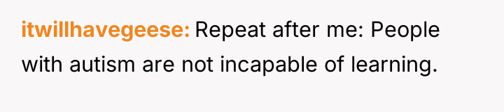 itwillhavegeese Repeat after me: People with autism are not incapable...