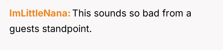 ImLittleNana This sounds so bad from a guests standpoint.