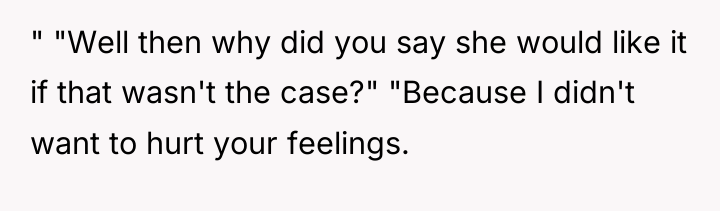 " "Well then why did you say she would like...