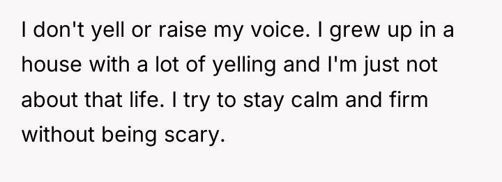I don't yell or raise my voice. I grew up...