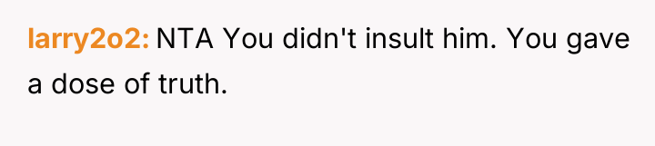 larry2o2 NTA You didn't insult him. You gave a dose...
