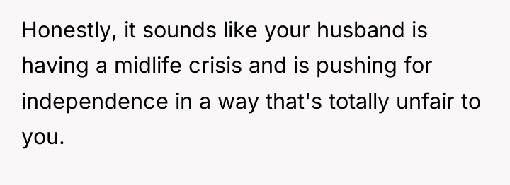 Honestly, it sounds like your husband is having a midlife...