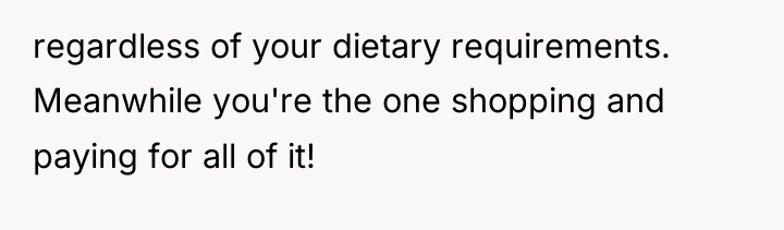 regardless of your dietary requirements. Meanwhile you're the one shopping...