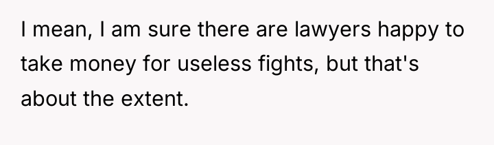 I mean, I am sure there are lawyers happy to...