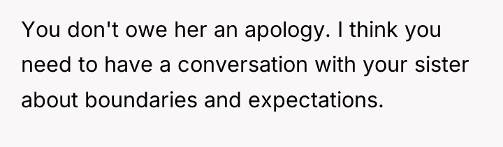 You don't owe her an apology. I think you need...
