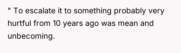 " To escalate it to something probably very hurtful from...