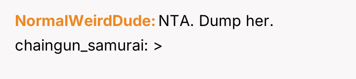 NormalWeirdDude NTA. Dump her. chaingun_samurai: >
