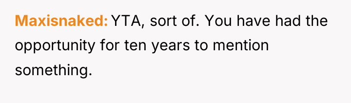 Maxisnaked YTA, sort of. You have had the opportunity for...