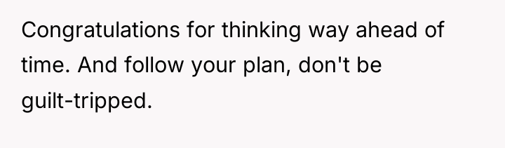 Congratulations for thinking way ahead of time. And follow your...
