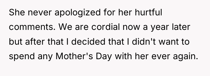 She never apologized for her hurtful comments. We are cordial...
