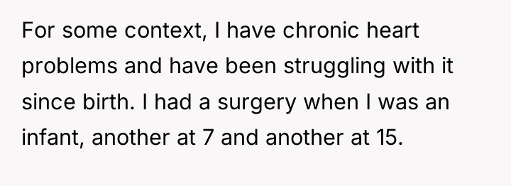 For some context, I have chronic heart problems and have...