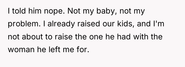 I told him nope. Not my baby, not my problem....