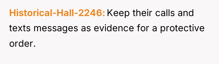 Historical-Hall-2246 Keep their calls and texts messages as evidence for...