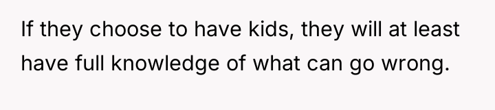 If they choose to have kids, they will at least...