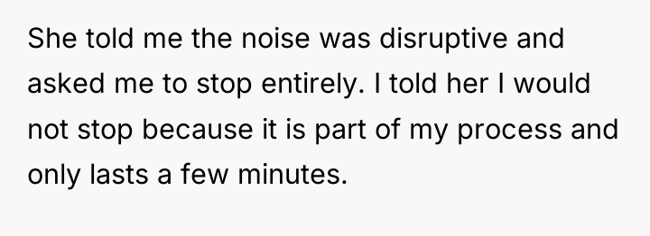She told me the noise was disruptive and asked me...