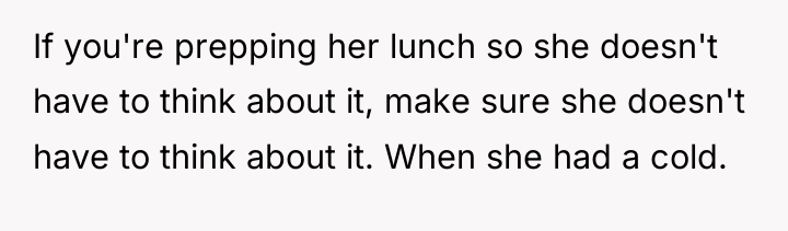 If you're prepping her lunch so she doesn't have to...