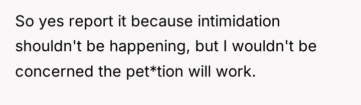 So yes report it because intimidation shouldn't be happening, but...