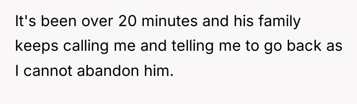 It's been over 20 minutes and his family keeps calling...