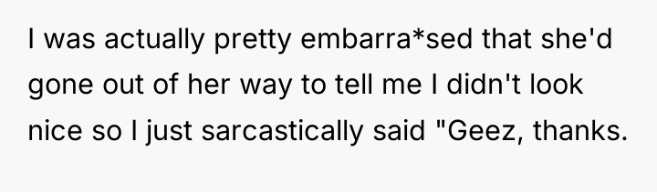 I was actually pretty embarra*sed that she'd gone out of...