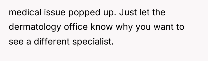 medical issue popped up. Just let the dermatology office know...