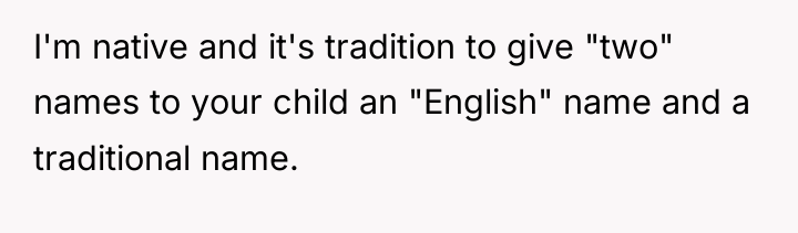 I'm native and it's tradition to give "two" names to...