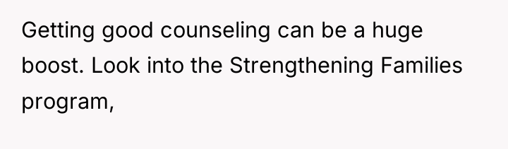 Getting good counseling can be a huge boost. Look into...