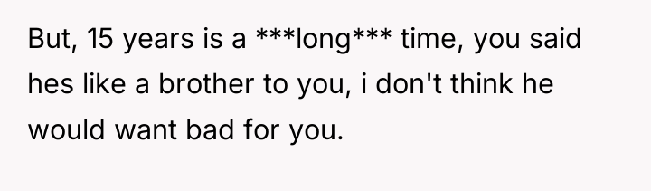 But, 15 years is a ***long*** time, you said hes...