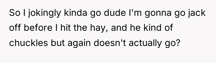 So I jokingly kinda go dude I'm gonna go jack...