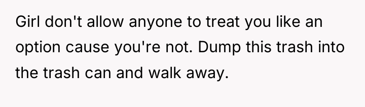 Girl don't allow anyone to treat you like an option...
