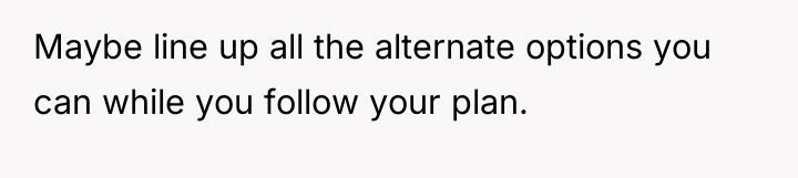 Maybe line up all the alternate options you can while...