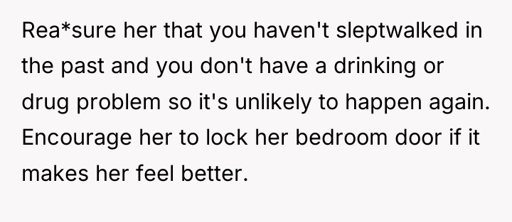 Rea*sure her that you haven't sleptwalked in the past and...