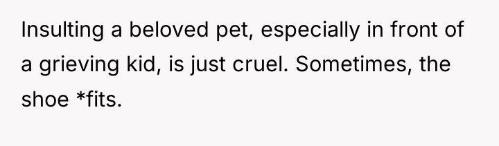 Insulting a beloved pet, especially in front of a grieving...