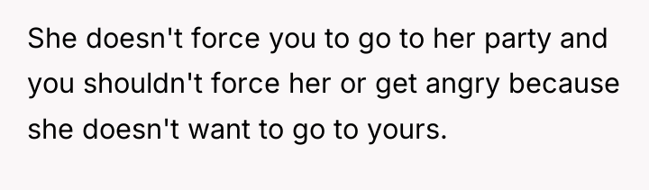 She doesn't force you to go to her party and...