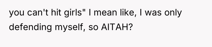 you can't hit girls" I mean like, I was only...