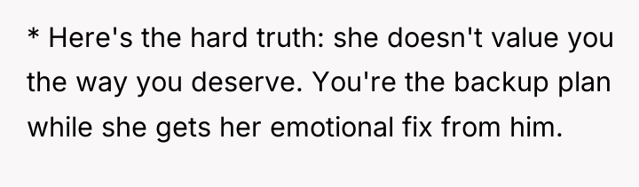 * Here's the hard truth: she doesn't value you the...