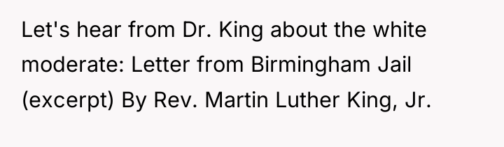 Let's hear from Dr. King about the white moderate: Letter...