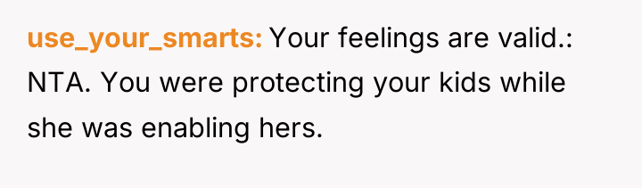 use_your_smarts Your feelings are valid.: NTA. You were protecting your...