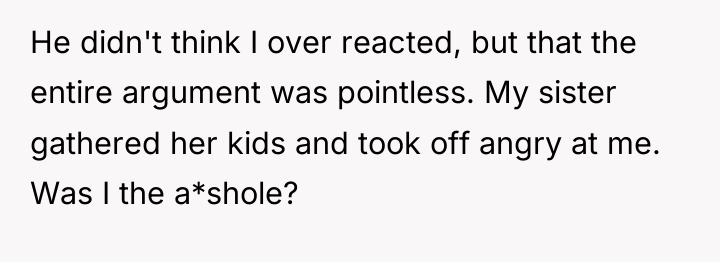 He didn't think I over reacted, but that the entire...
