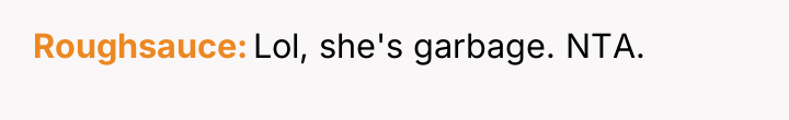 Roughsauce Lol, she's garbage. NTA.