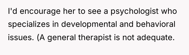 I'd encourage her to see a psychologist who specializes in...
