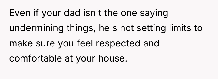 Even if your dad isn't the one saying undermining things,...